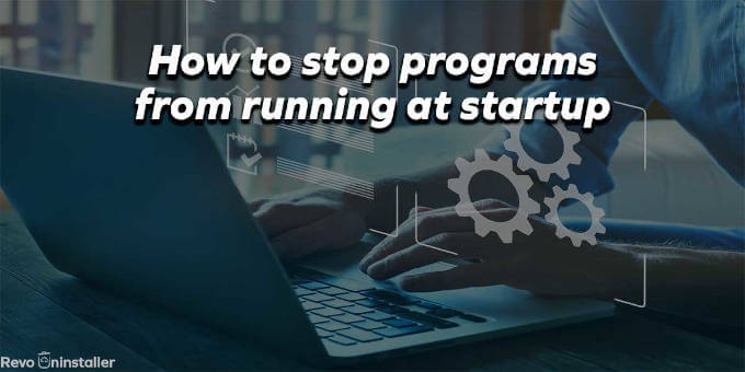 How to stop programs from running at startup